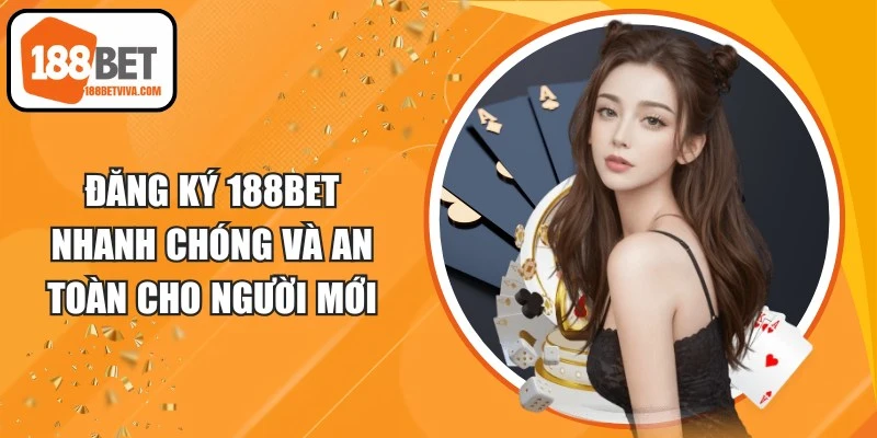 Đăng Ký 188BET Nhanh Chóng Và An Toàn Cho Người Mới 14 Đăng Ký 188BET