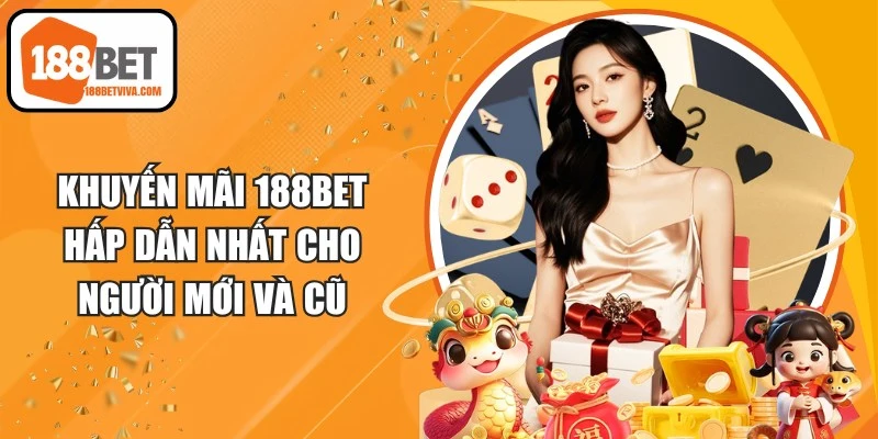 Khuyến Mãi 188BET Hấp Dẫn Nhất Cho Người Mới Và Cũ 13 Khuyến Mãi 188BET