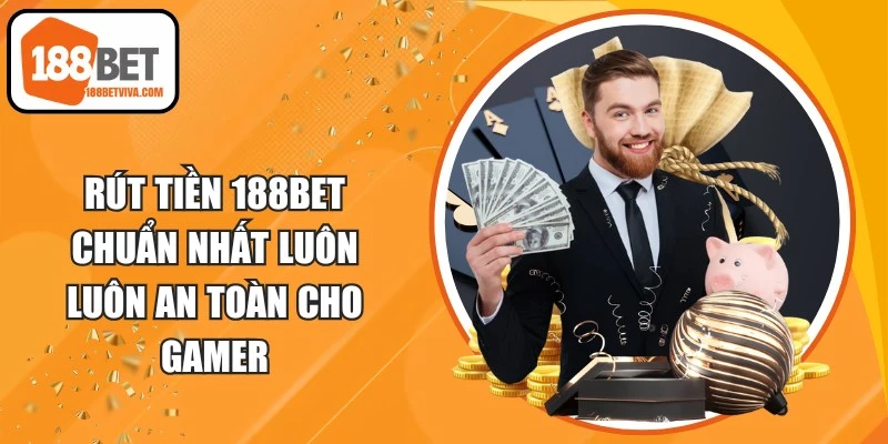 Rút Tiền 188BET Chuẩn Nhất Luôn Luôn An Toàn Cho Gamer 12 Rút Tiền 188BET