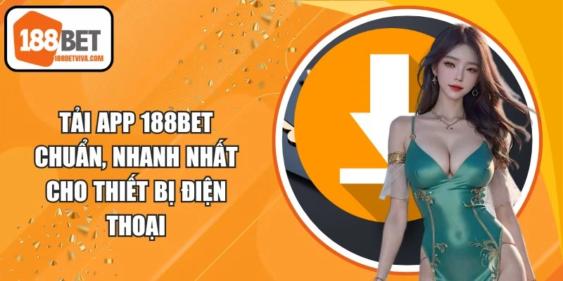 Tải App 188BET Chuẩn, Nhanh Nhất Cho Thiết Bị Điện Thoại 11 Tải App 188BET
